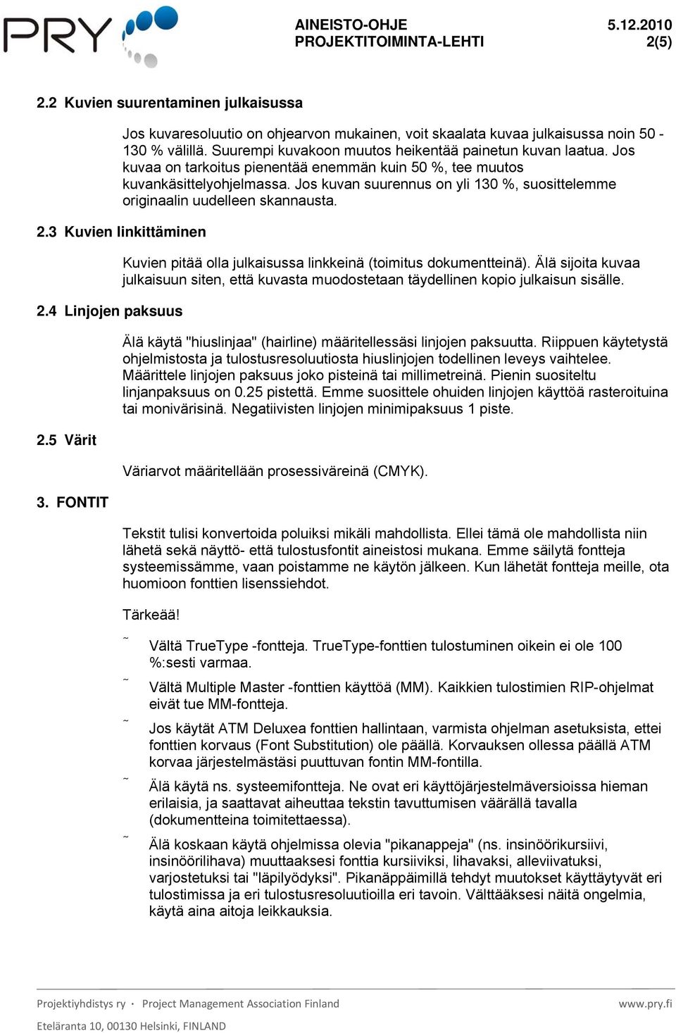 Jos kuvan suurennus on yli 130 %, suosittelemme originaalin uudelleen skannausta. 2.3 Kuvien linkittäminen 2.4 Linjojen paksuus 2.5 Värit 3.