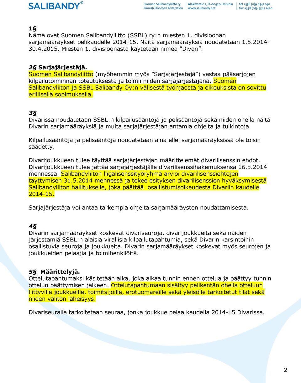 Suomen Salibandyliiton ja SSBL Salibandy Oy:n välisestä työnjaosta ja oikeuksista on sovittu erillisellä sopimuksella.