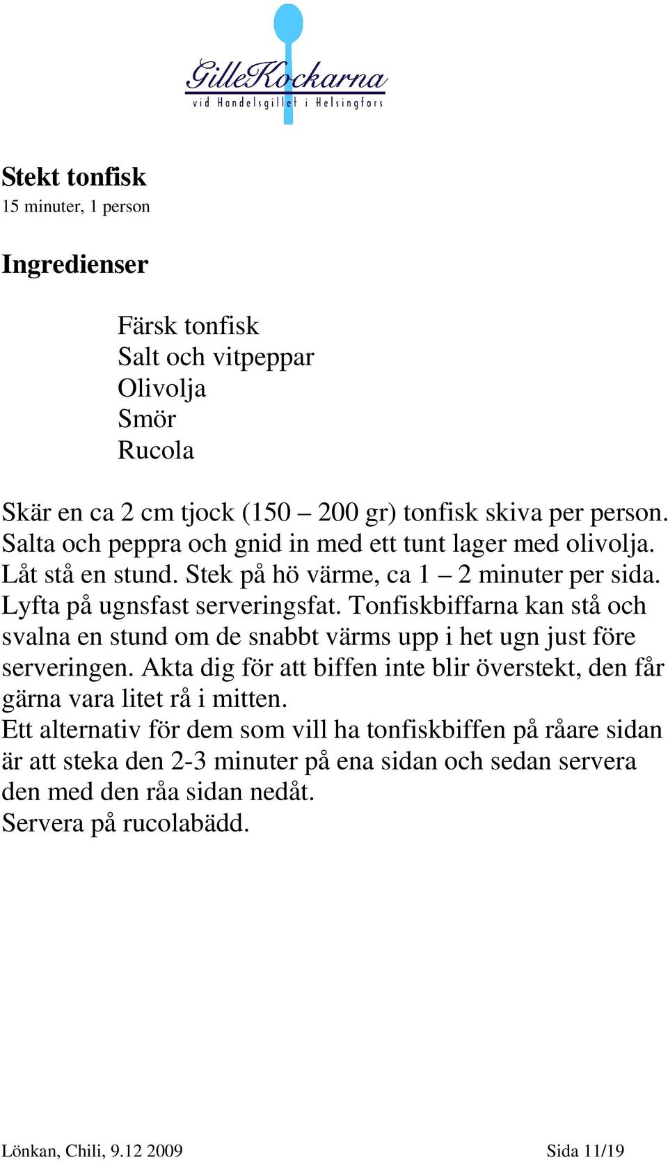 Tonfiskbiffarna kan stå och svalna en stund om de snabbt värms upp i het ugn just före serveringen.