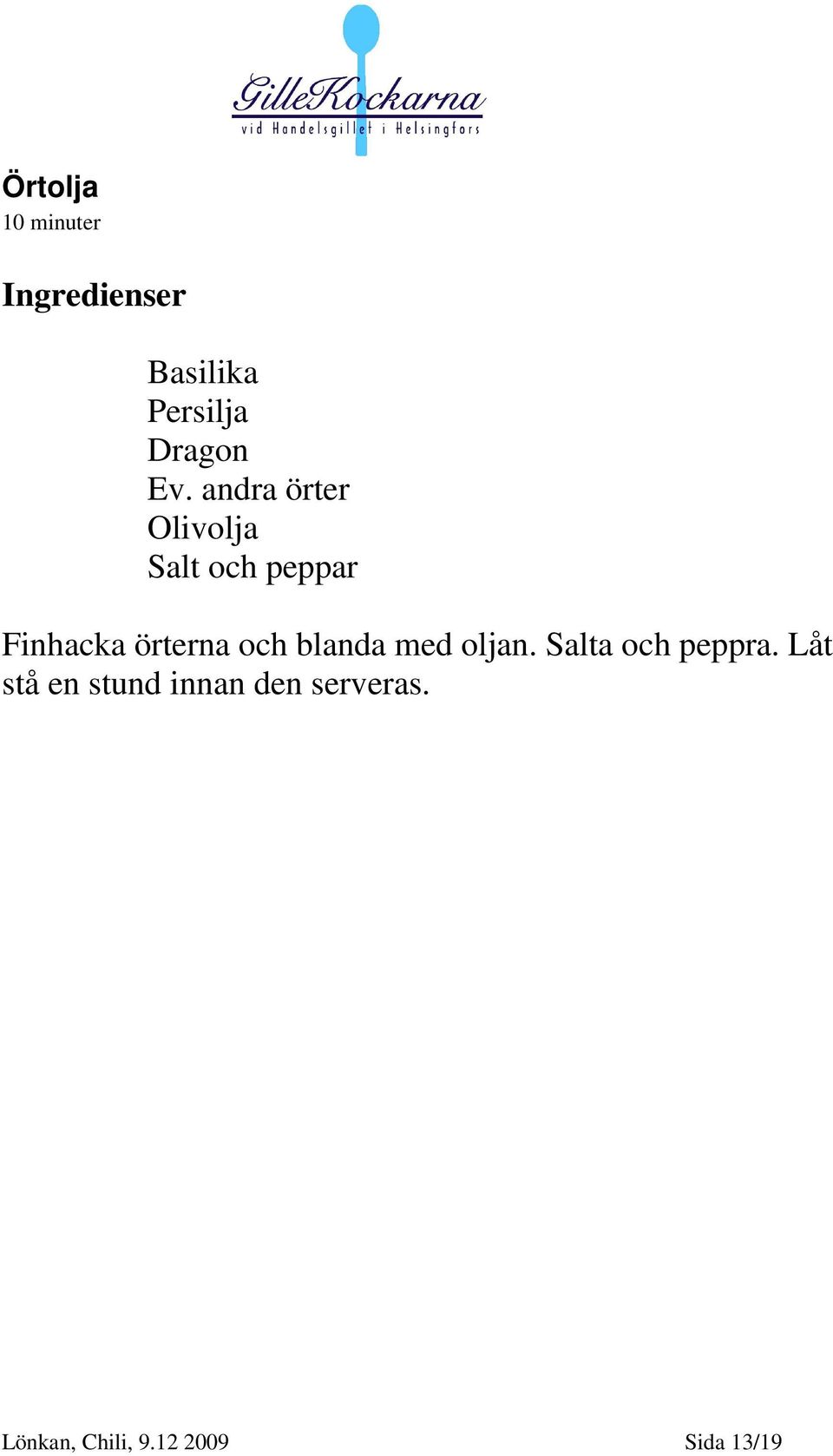 örterna och blanda med oljan. Salta och peppra.