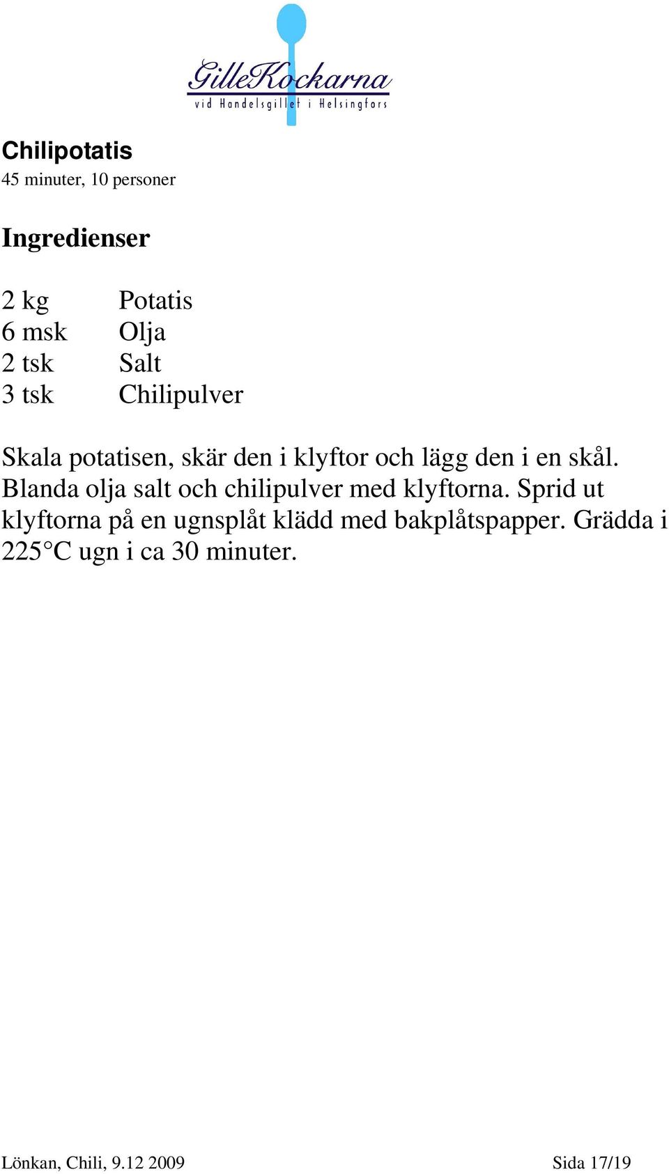 Blanda olja salt och chilipulver med klyftorna.