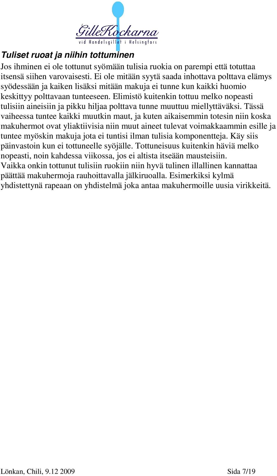 Elimistö kuitenkin tottuu melko nopeasti tulisiin aineisiin ja pikku hiljaa polttava tunne muuttuu miellyttäväksi.