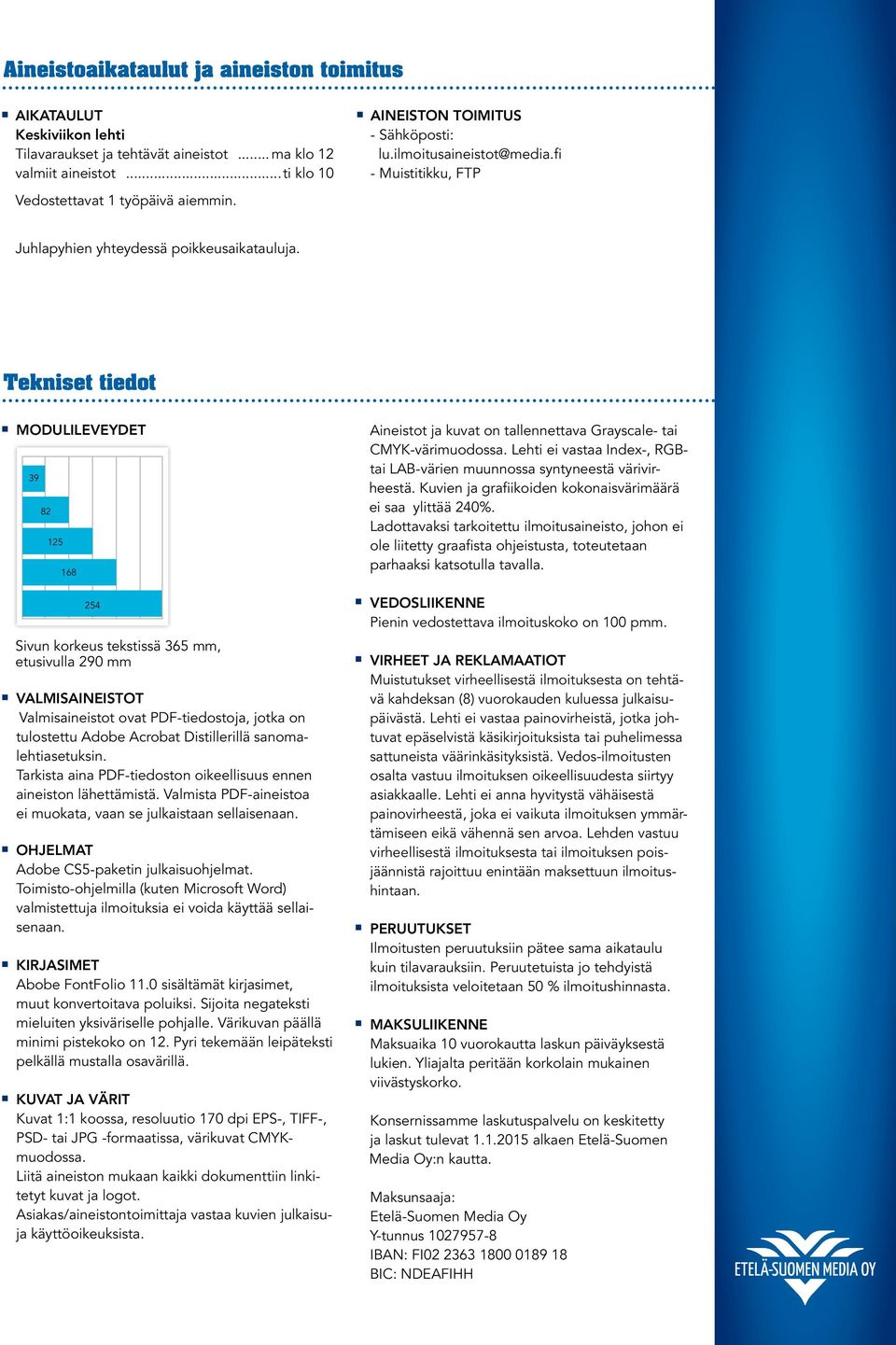 Tekniset tiedot modulileveydet 39 82 125 168 254 Sivun korkeus tekstissä 365 mm, etusivulla 290 mm valmisaineistot Valmisaineistot ovat PDF-tiedostoja, jotka on tulostettu Adobe Acrobat Distillerillä