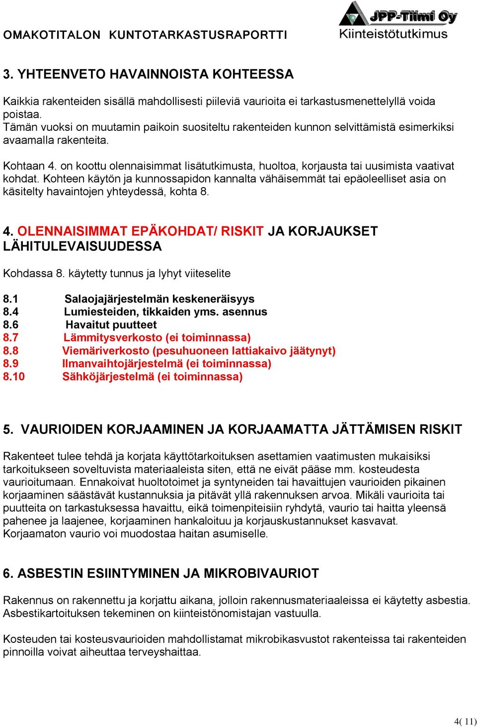 on koottu olennaisimmat lisätutkimusta, huoltoa, korjausta tai uusimista vaativat kohdat.