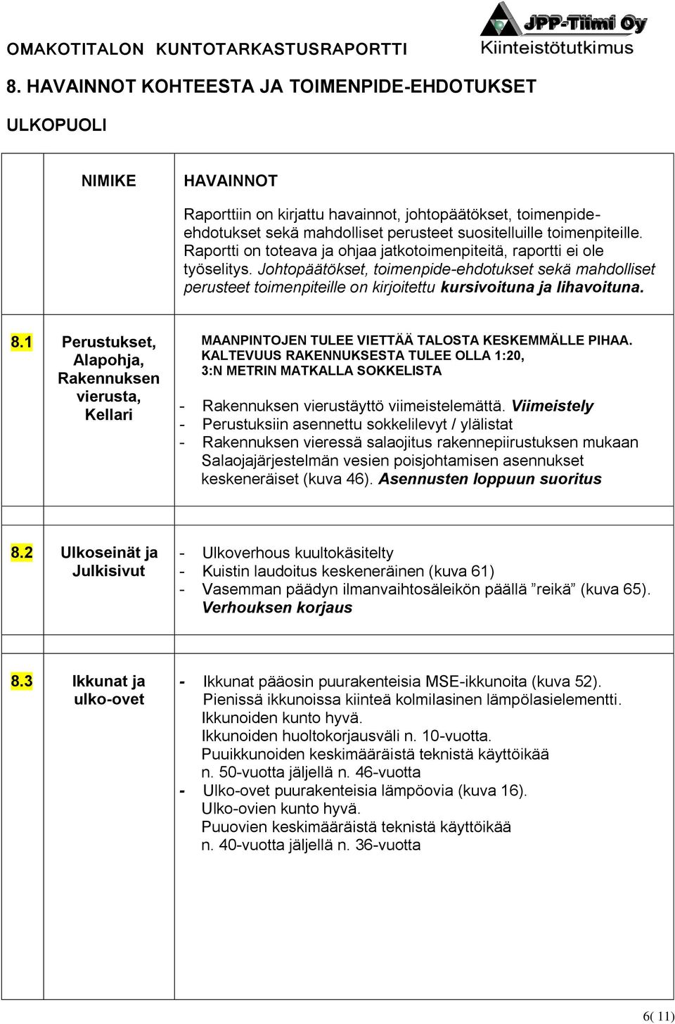 Johtopäätökset, toimenpide-ehdotukset sekä mahdolliset perusteet toimenpiteille on kirjoitettu kursivoituna ja lihavoituna. 8.