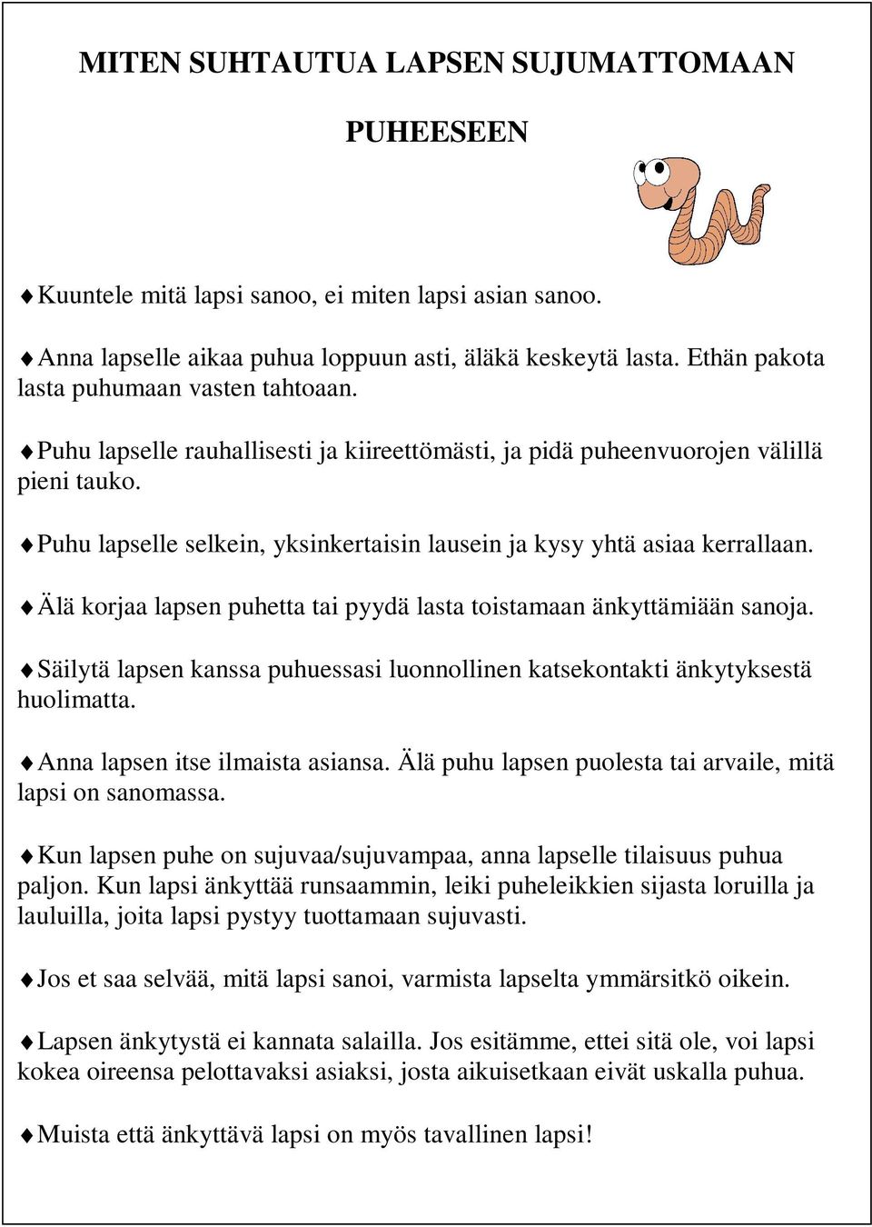 Puhu lapselle selkein, yksinkertaisin lausein ja kysy yhtä asiaa kerrallaan. Älä korjaa lapsen puhetta tai pyydä lasta toistamaan änkyttämiään sanoja.