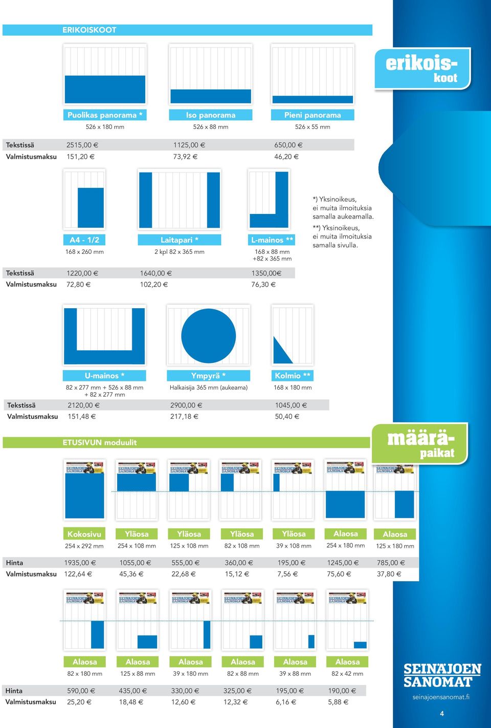 Tekstissä 1220,00 e 1640,00 e 1350,00e Valmistusmaksu 72,80 e 102,20 e 76,30 e U-mainos * 82 x 277 mm + 526 x 88 mm + 82 x 277 mm Ympyrä * Halkaisija 365 mm (aukeama) Kolmio 168 x 180 mm Tekstissä