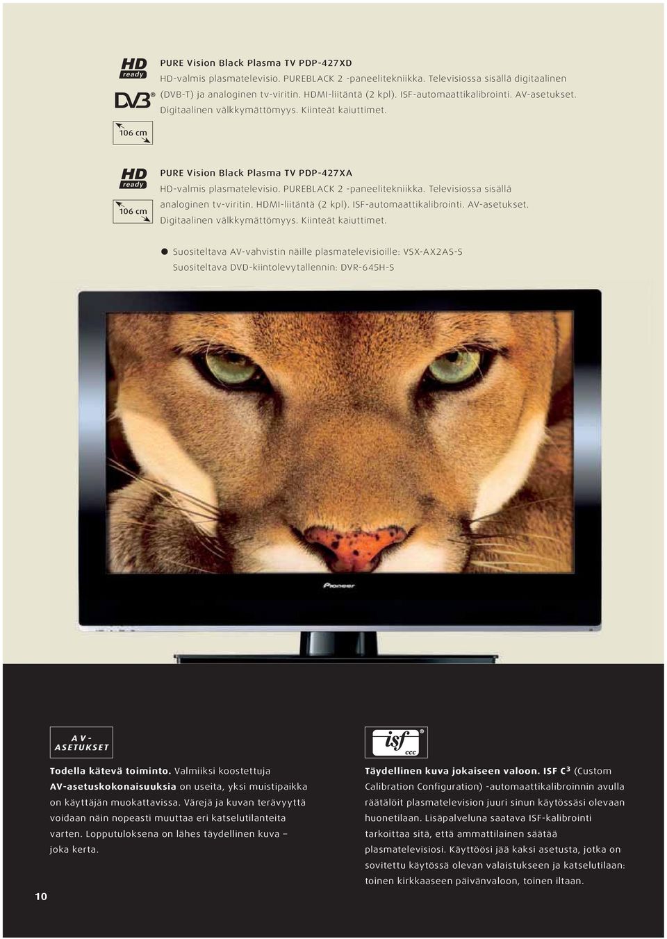 PUREBLACK 2 -paneelitekniikka. Televisiossa sisällä analoginen tv-viritin. HDMI-liitäntä (2 kpl). ISF-automaattikalibrointi. AV-asetukset. Digitaalinen välkkymättömyys. Kiinteät kaiuttimet.