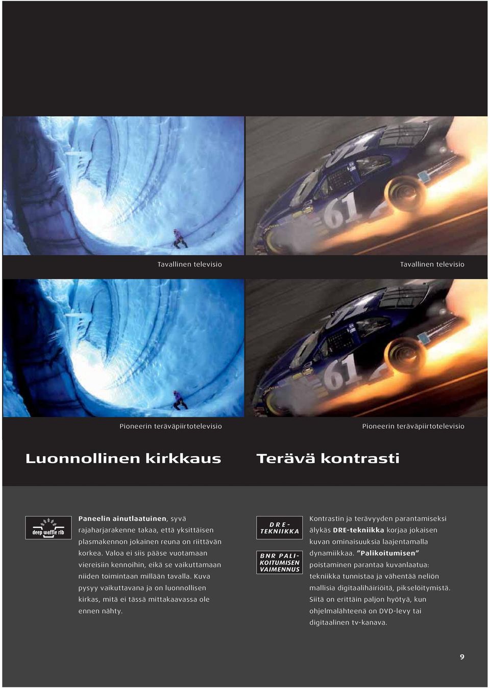Kuva pysyy vaikuttavana ja on luonnollisen kirkas, mitä ei tässä mittakaavassa ole ennen nähty.