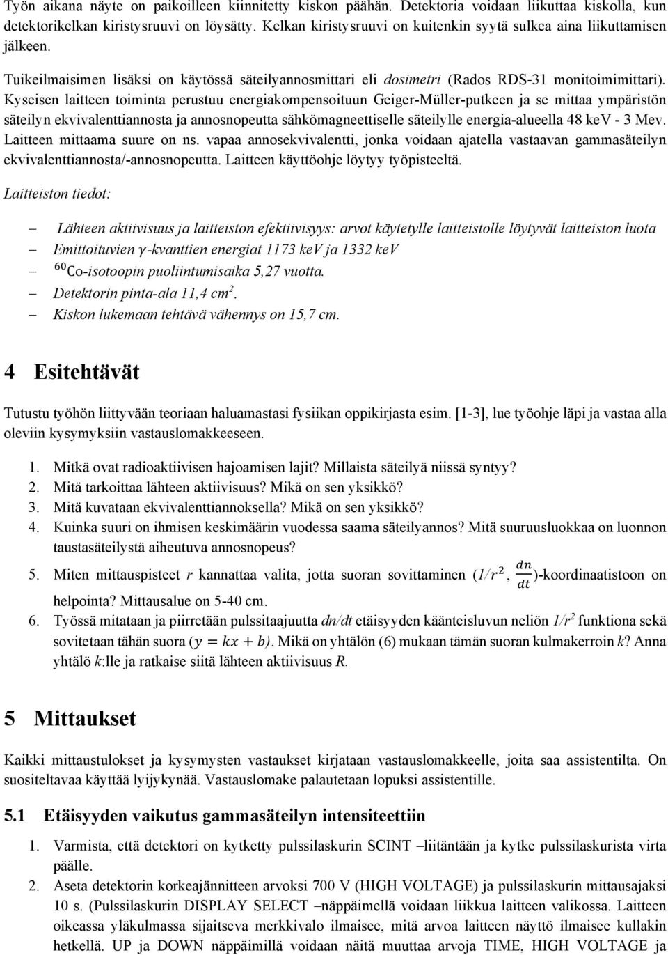 Kyseisen laitteen toiminta perustuu energiakompensoituun Geiger-Müller-putkeen ja se mittaa ympäristön säteilyn ekvivalenttiannosta ja annosnopeutta sähkömagneettiselle säteilylle energia-alueella 48