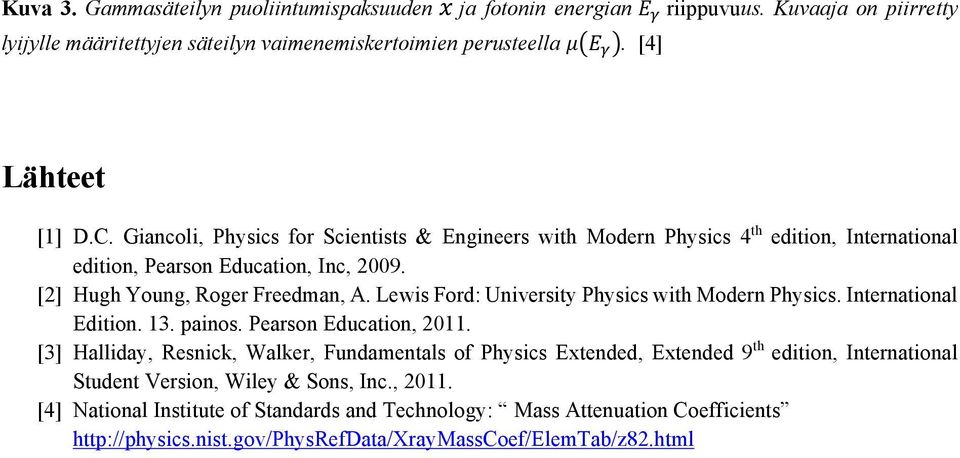 Lewis Ford: University Physics with Modern Physics. International Edition. 13. painos. Pearson Education, 2011.
