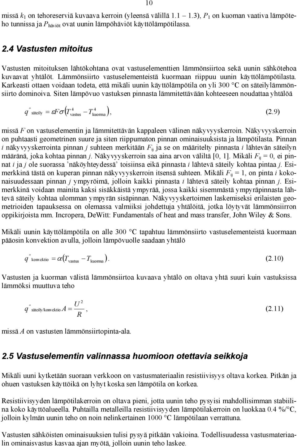 Lämmönsiirto vastuselementeistä kuormaan riippuu uunin käyttölämpötilasta. Karkeasti ottaen voidaan todeta, että mikäli uunin käyttölämpötila on yli 300 C on säteilylämmönsiirto dominoiva.