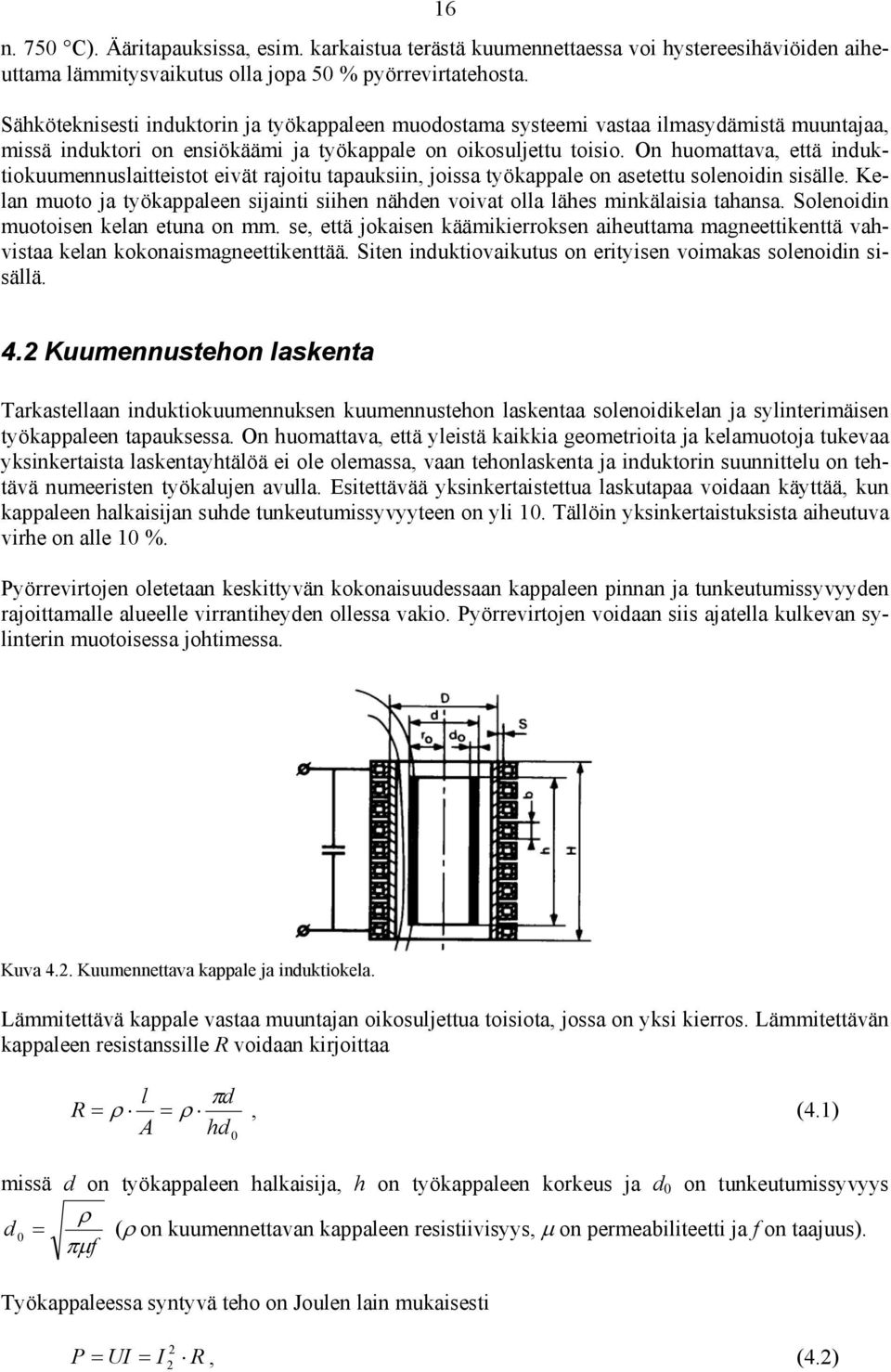 On huomattava, että induktiokuumennuslaitteistot eivät rajoitu tapauksiin, joissa työkappale on asetettu solenoidin sisälle.