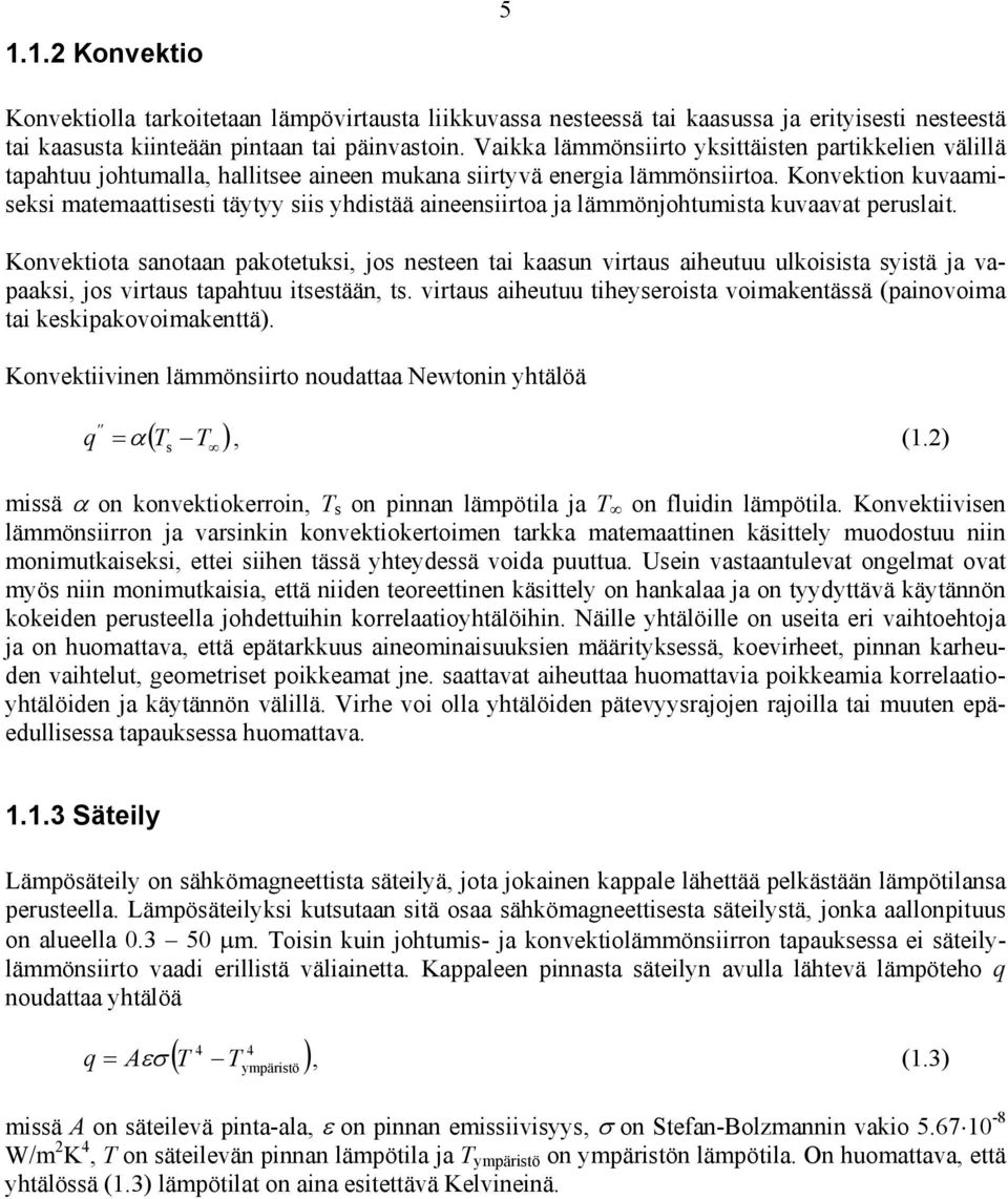 Konvektion kuvaamiseksi matemaattisesti täytyy siis yhdistää aineensiirtoa ja lämmönjohtumista kuvaavat peruslait.