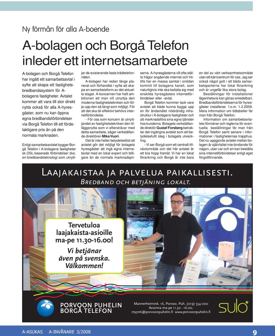 Avtalet kommer att vara till stor direkt nytta också för alla A-hyresgäster, som nu kan öppna egna bredbandsförbindelser via Borgå Telefon till ett fördelaktigare pris än på den normala marknaden.