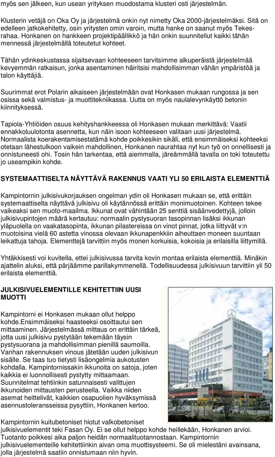 Honkanen on hankkeen projektipäällikkö ja hän onkin suunnitellut kaikki tähän mennessä järjestelmällä toteutetut kohteet.
