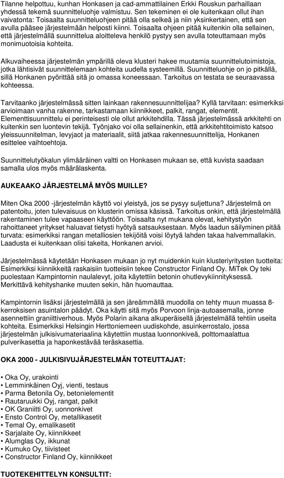 Toisaalta ohjeen pitää kuitenkin olla sellainen, että järjestelmällä suunnittelua aloitteleva henkilö pystyy sen avulla toteuttamaan myös monimuotoisia kohteita.