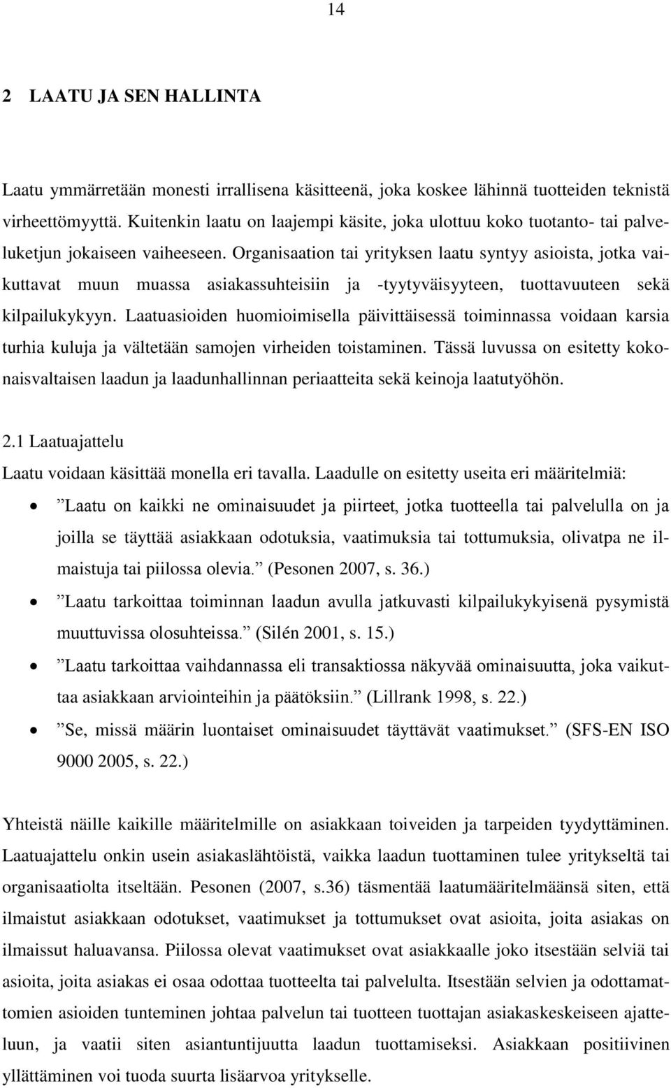 Organisaation tai yrityksen laatu syntyy asioista, jotka vaikuttavat muun muassa asiakassuhteisiin ja -tyytyväisyyteen, tuottavuuteen sekä kilpailukykyyn.