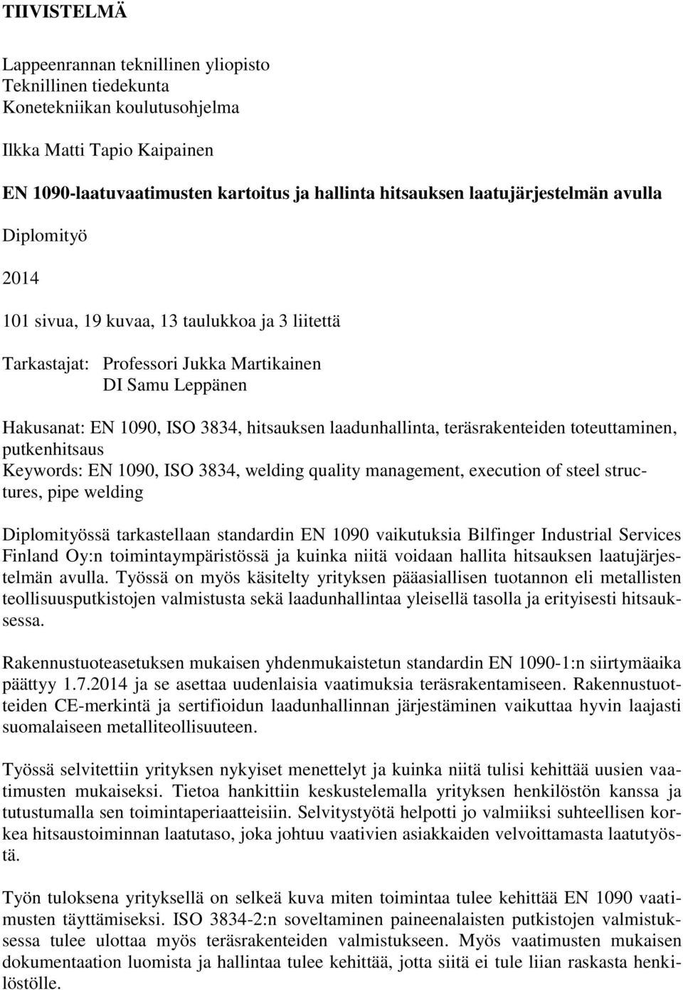 laadunhallinta, teräsrakenteiden toteuttaminen, putkenhitsaus Keywords: EN 1090, ISO 3834, welding quality management, execution of steel structures, pipe welding Diplomityössä tarkastellaan