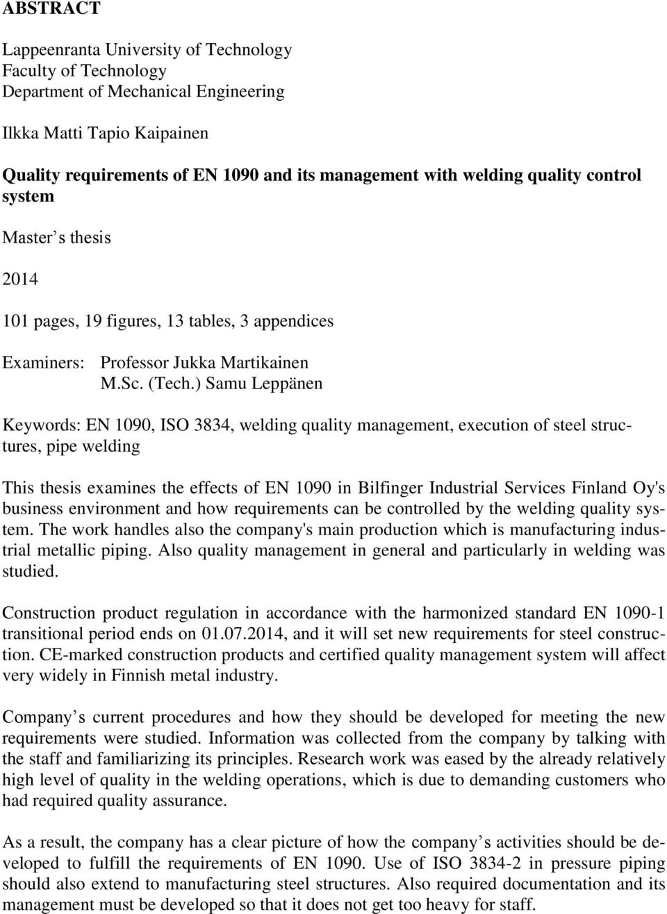 ) Samu Leppänen Keywords: EN 1090, ISO 3834, welding quality management, execution of steel structures, pipe welding This thesis examines the effects of EN 1090 in Bilfinger Industrial Services