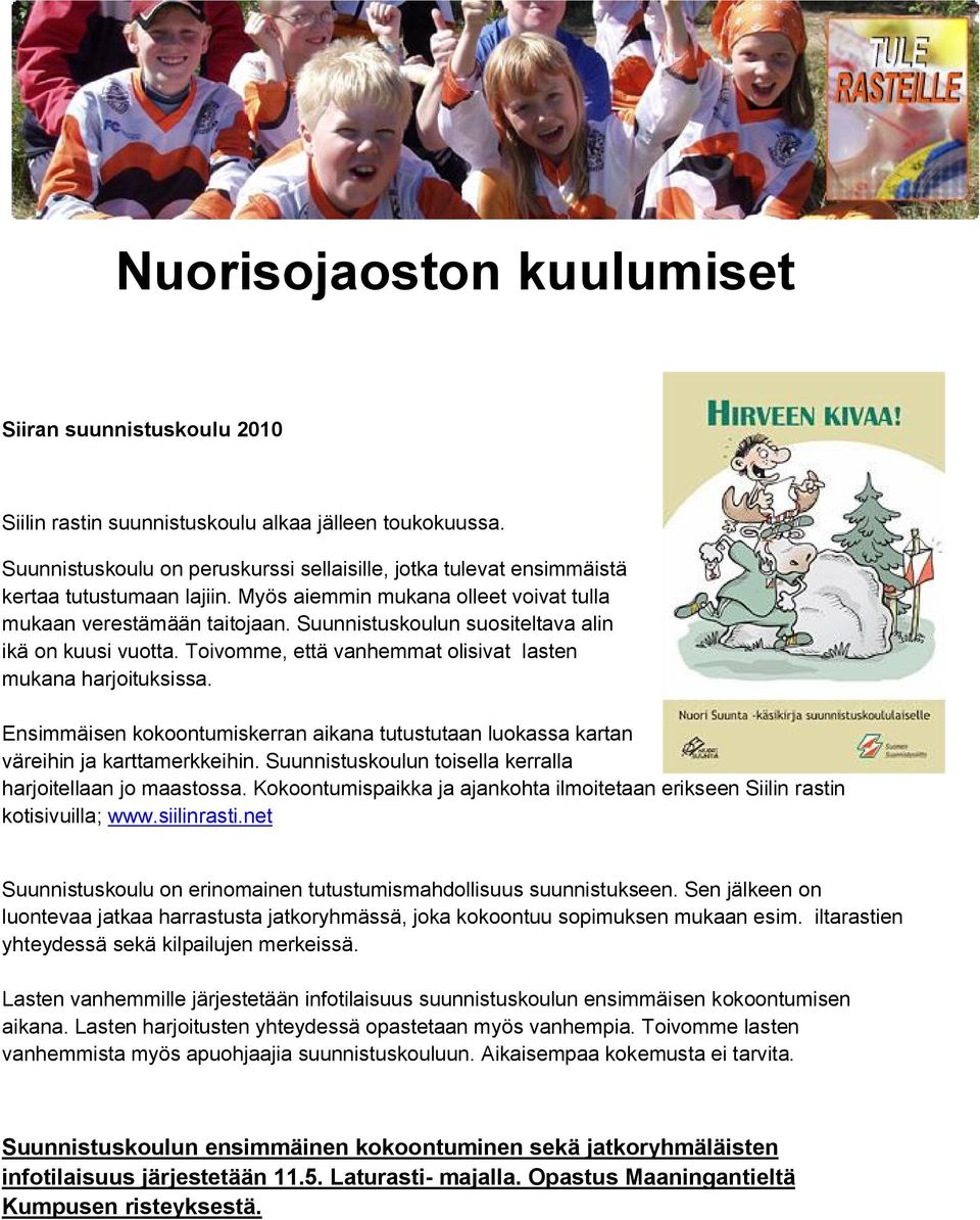 Suunnistuskoulun suositeltava alin ikä on kuusi vuotta. Toivomme, että vanhemmat olisivat lasten mukana harjoituksissa.