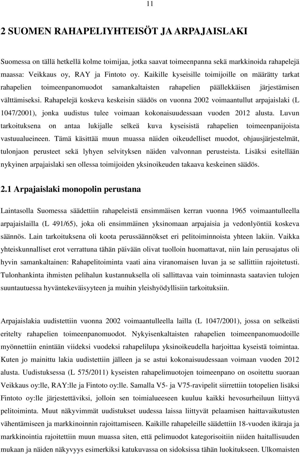 Rahapelejä koskeva keskeisin säädös on vuonna 2002 voimaantullut arpajaislaki (L 1047/2001), jonka uudistus tulee voimaan kokonaisuudessaan vuoden 2012 alusta.