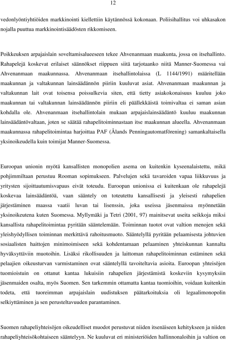 Rahapelejä koskevat erilaiset säännökset riippuen siitä tarjotaanko niitä Manner-Suomessa vai Ahvenanmaan maakunnassa.