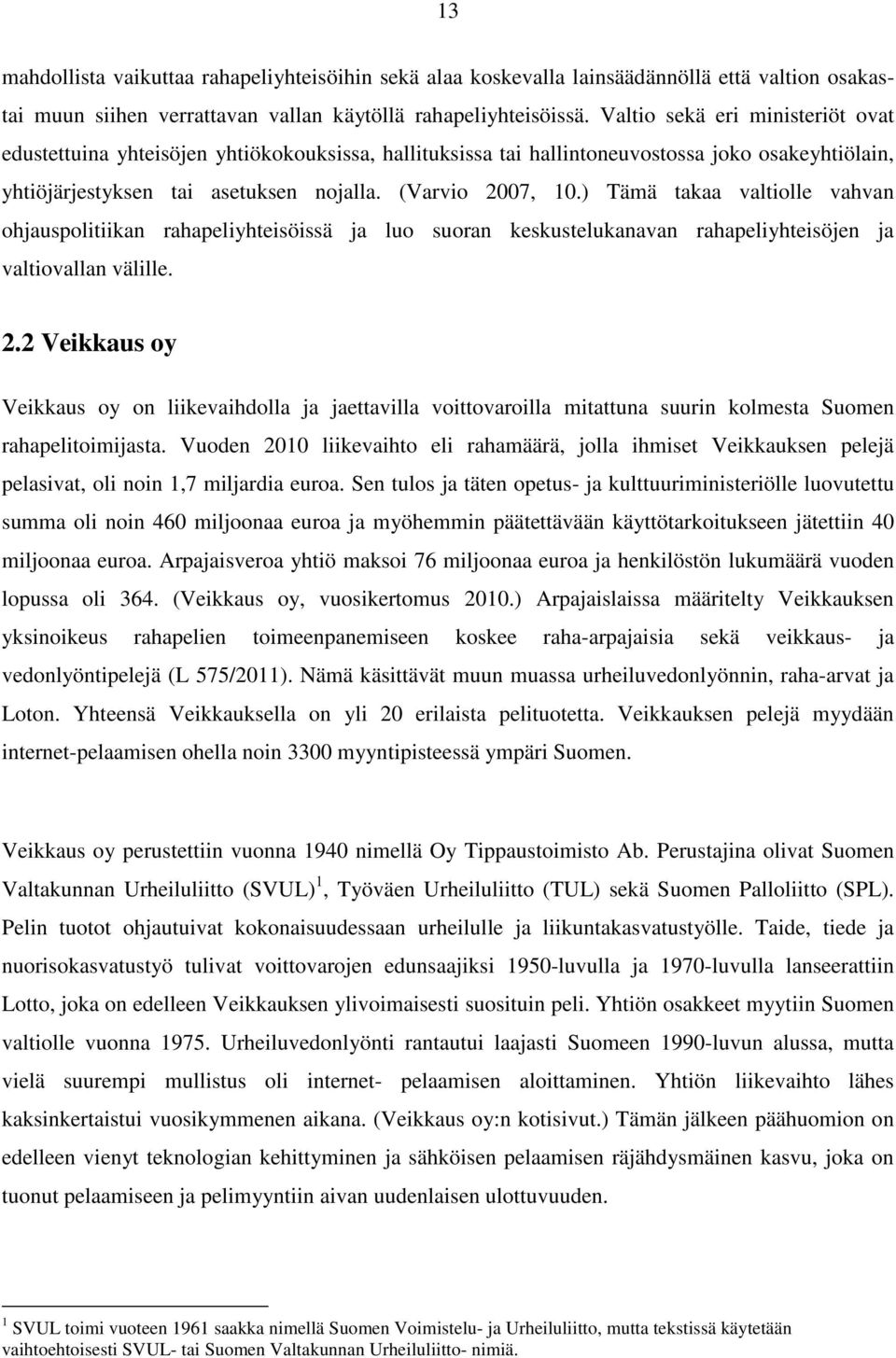 ) Tämä takaa valtiolle vahvan ohjauspolitiikan rahapeliyhteisöissä ja luo suoran keskustelukanavan rahapeliyhteisöjen ja valtiovallan välille. 2.