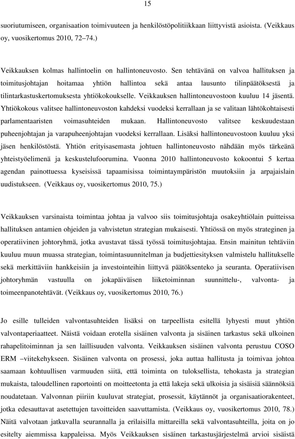 Veikkauksen hallintoneuvostoon kuuluu 14 jäsentä. Yhtiökokous valitsee hallintoneuvoston kahdeksi vuodeksi kerrallaan ja se valitaan lähtökohtaisesti parlamentaaristen voimasuhteiden mukaan.