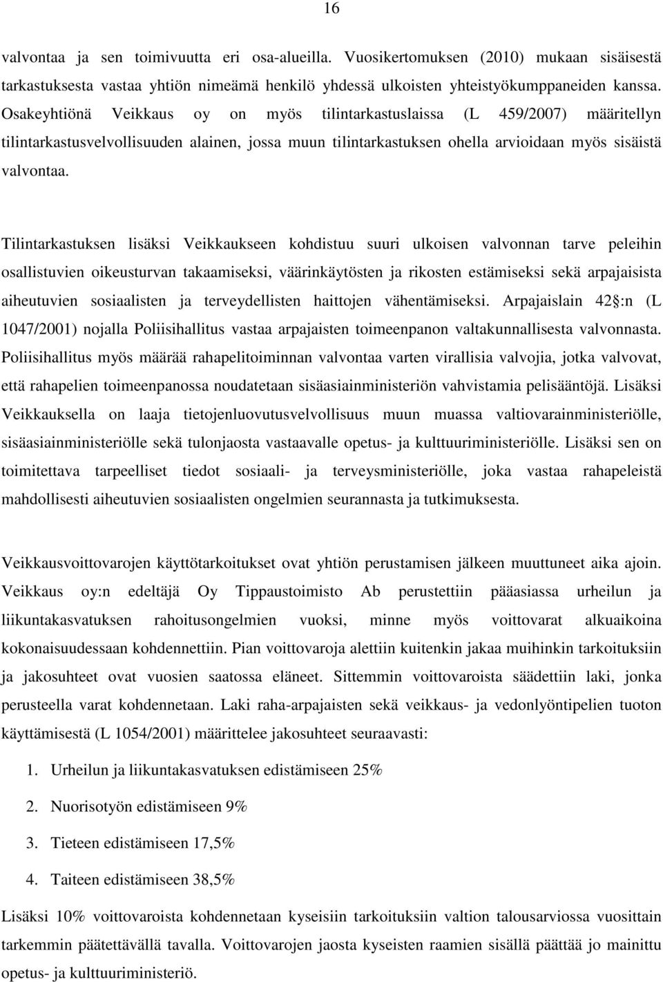 Tilintarkastuksen lisäksi Veikkaukseen kohdistuu suuri ulkoisen valvonnan tarve peleihin osallistuvien oikeusturvan takaamiseksi, väärinkäytösten ja rikosten estämiseksi sekä arpajaisista aiheutuvien