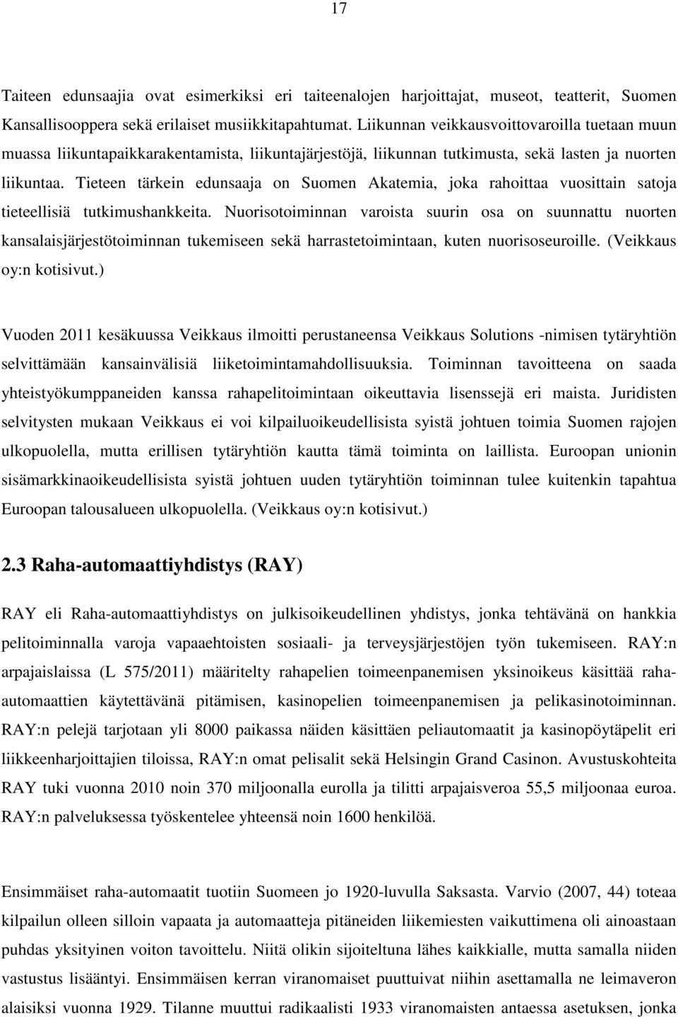 Tieteen tärkein edunsaaja on Suomen Akatemia, joka rahoittaa vuosittain satoja tieteellisiä tutkimushankkeita.