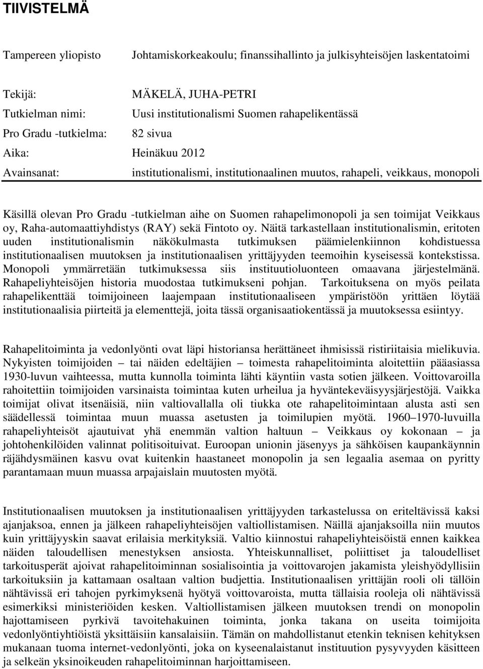 rahapelimonopoli ja sen toimijat Veikkaus oy, Raha-automaattiyhdistys (RAY) sekä Fintoto oy.