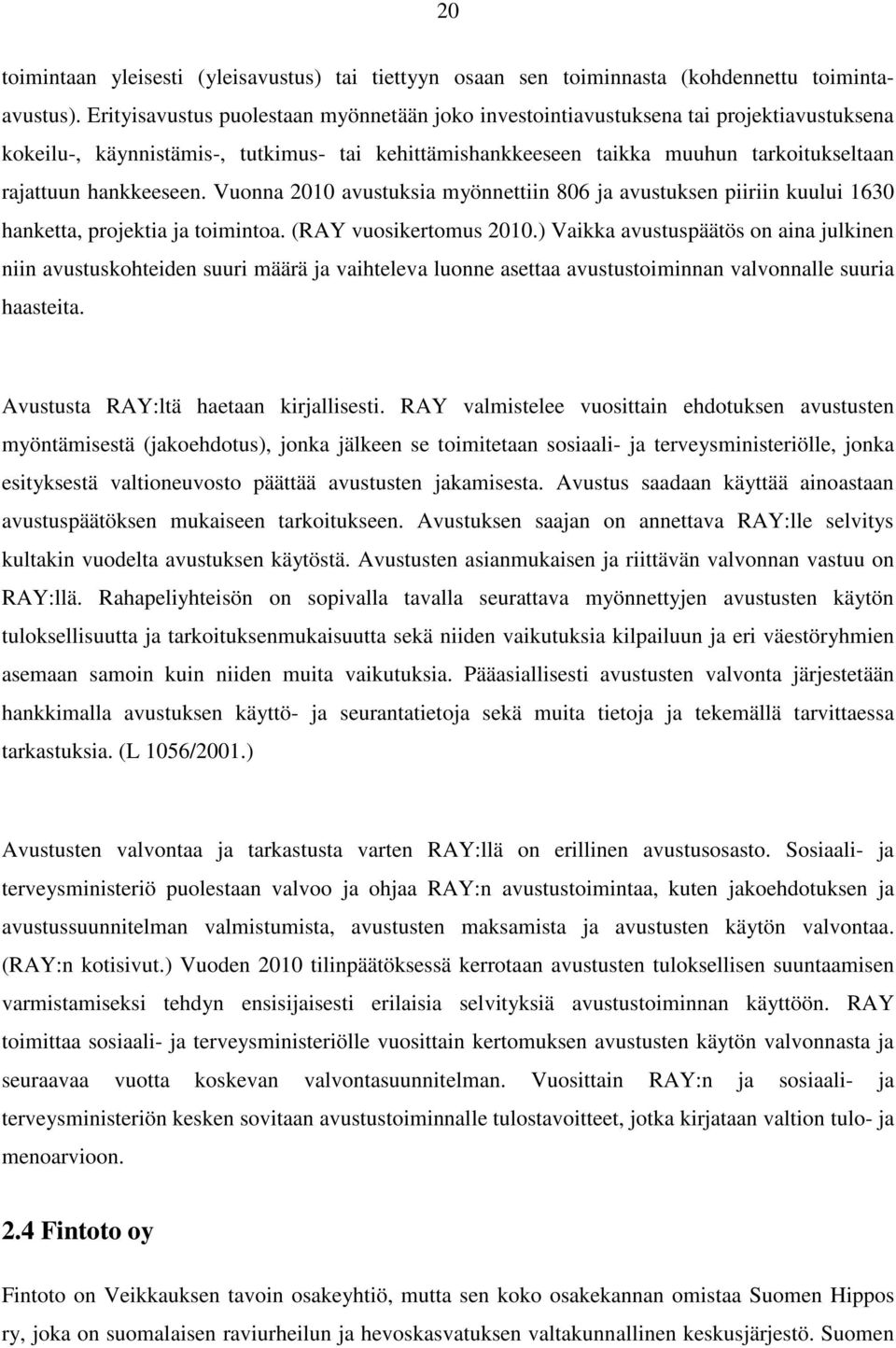hankkeeseen. Vuonna 2010 avustuksia myönnettiin 806 ja avustuksen piiriin kuului 1630 hanketta, projektia ja toimintoa. (RAY vuosikertomus 2010.
