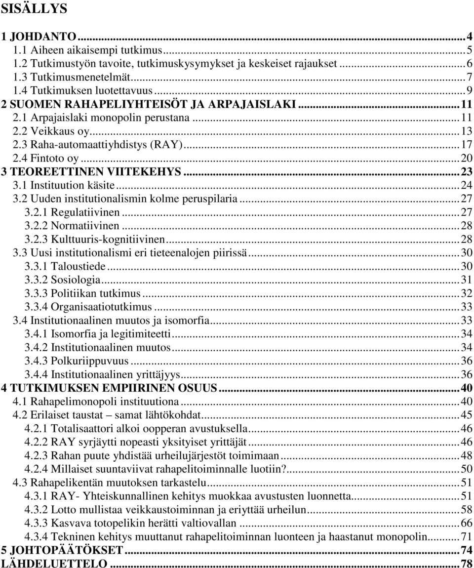 ..23 3.1 Instituution käsite...24 3.2 Uuden institutionalismin kolme peruspilaria...27 3.2.1 Regulatiivinen...27 3.2.2 Normatiivinen...28 3.2.3 Kulttuuris-kognitiivinen...28 3.3 Uusi institutionalismi eri tieteenalojen piirissä.