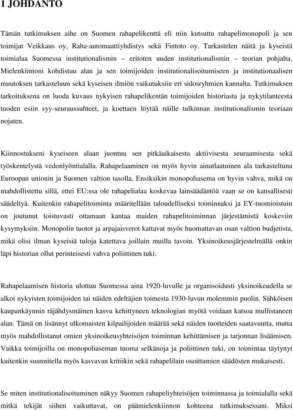Mielenkiintoni kohdistuu alan ja sen toimijoiden institutionalisoitumiseen ja institutionaalisen muutoksen tarkasteluun sekä kyseisen ilmiön vaikutuksiin eri sidosryhmien kannalta.