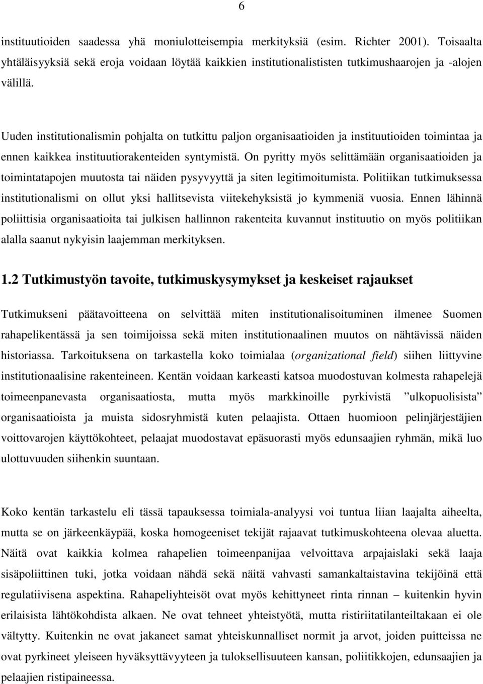 Uuden institutionalismin pohjalta on tutkittu paljon organisaatioiden ja instituutioiden toimintaa ja ennen kaikkea instituutiorakenteiden syntymistä.