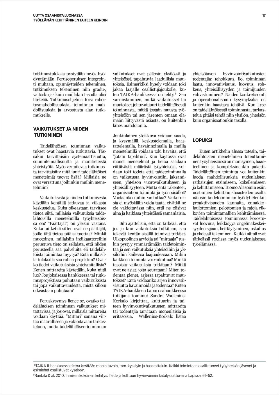 VAIKUTUKSET JA NIIDEN TUTKIMINEN Taidelähtöisen toiminnan vaikutukset ovat haastavia tutkittavia. Tässäkin tarvittaisiin systemaattisuutta, suunnitelmallisuutta ja monitieteistä yhteistyötä.