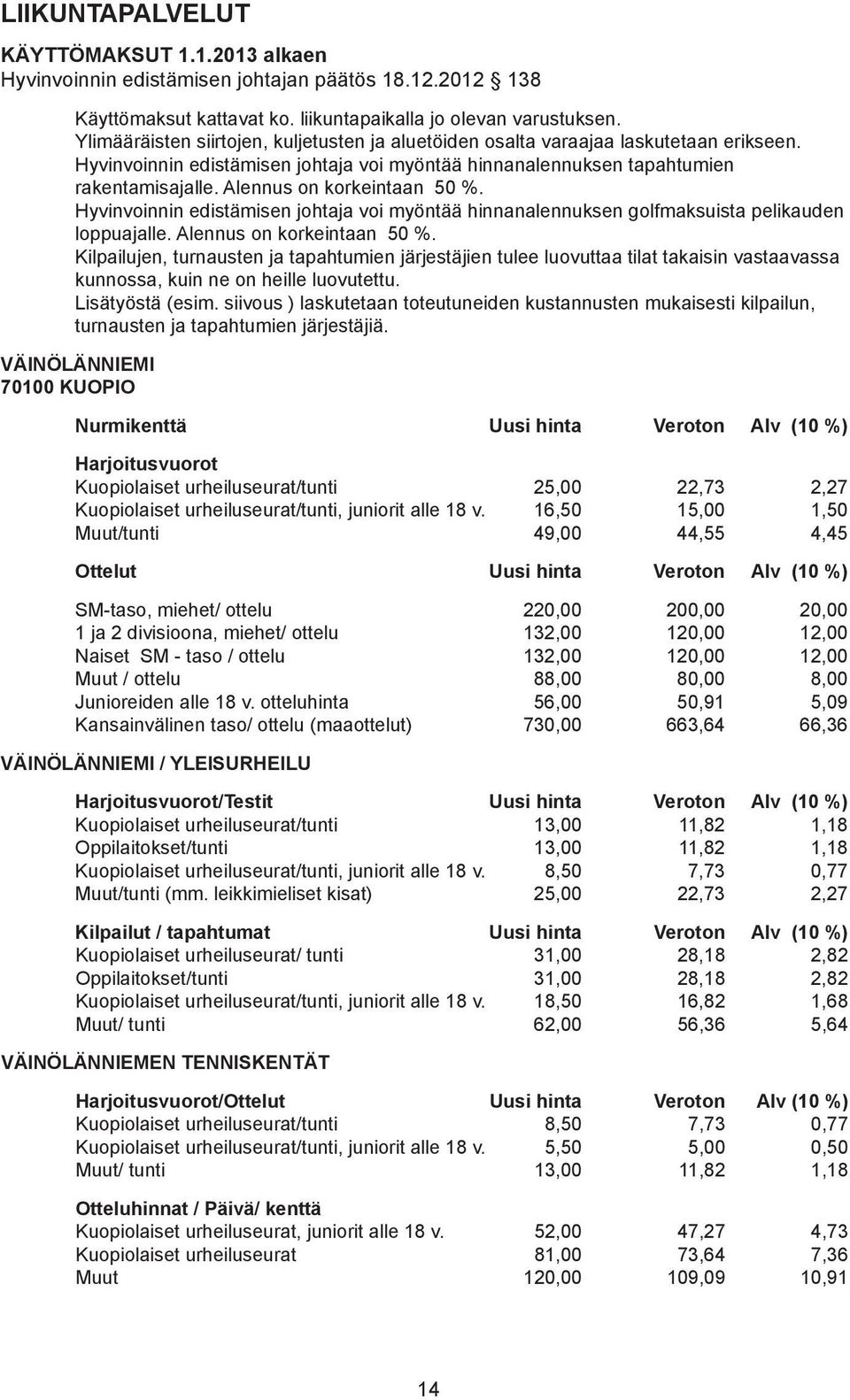 Alennus on korkeintaan 50 %. Hyvinvoinnin edistämisen johtaja voi myöntää hinnanalennuksen golfmaksuista pelikauden loppuajalle. Alennus on korkeintaan 50 %.