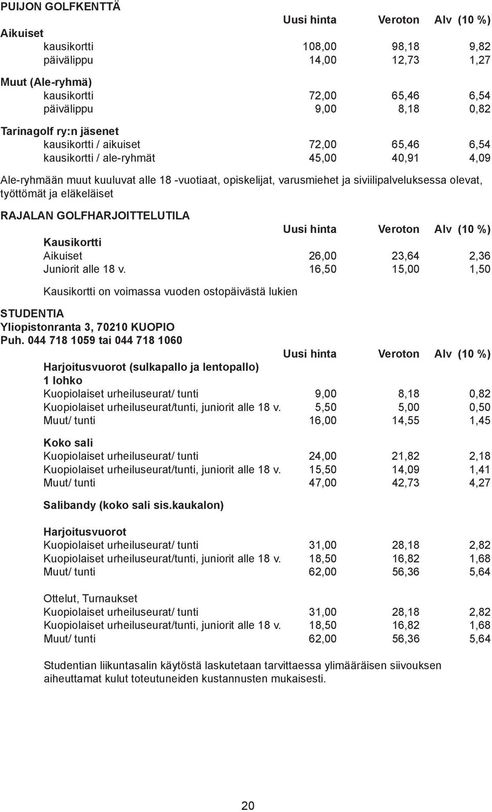 RAJALAN GOLFHARJOITTELUTILA Kausikortti Aikuiset 26,00 23,64 2,36 Juniorit alle 18 v. 16,50 15,00 1,50 Kausikortti on voimassa vuoden ostopäivästä lukien STUDENTIA Yliopistonranta 3, 70210 KUOPIO Puh.