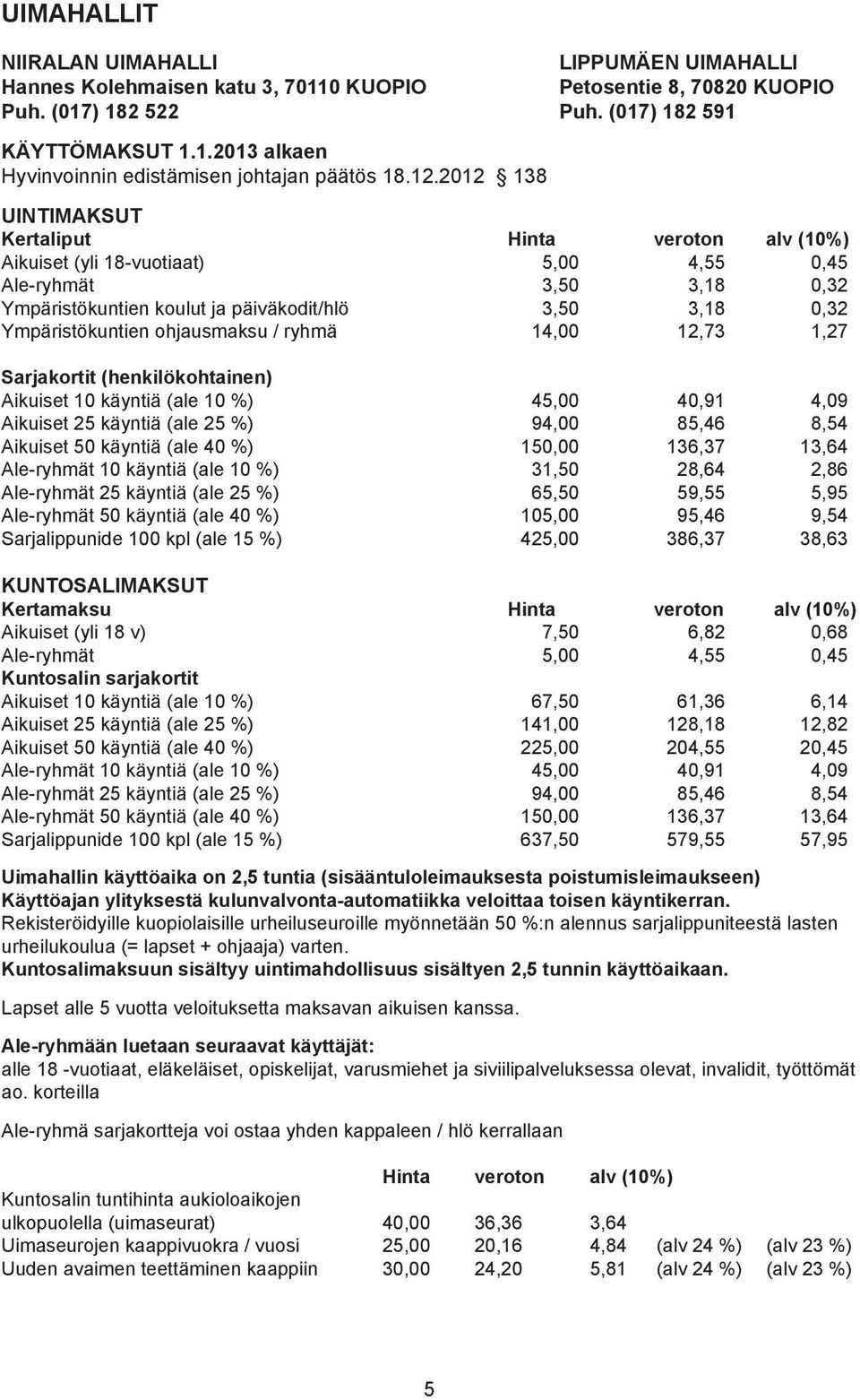 Ympäristökuntien ohjausmaksu / ryhmä 14,00 12,73 1,27 Sarjakortit (henkilökohtainen) Aikuiset 10 käyntiä (ale 10 %) 45,00 40,91 4,09 Aikuiset 25 käyntiä (ale 25 %) 94,00 85,46 8,54 Aikuiset 50