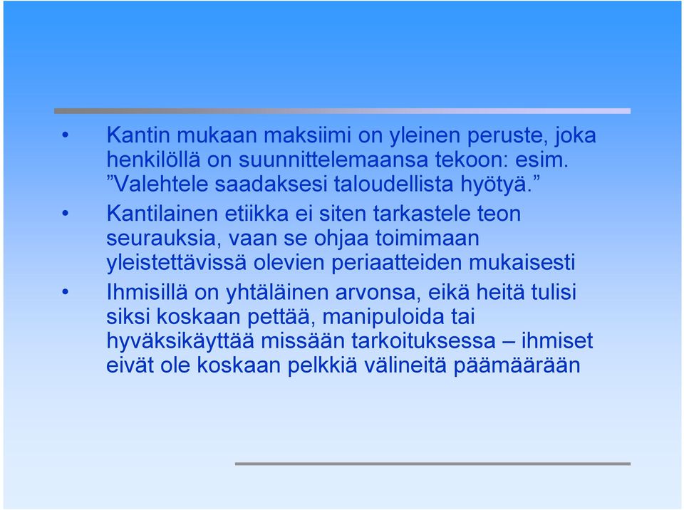 Kantilainen etiikka ei siten tarkastele teon seurauksia, vaan se ohjaa toimimaan yleistettävissä olevien