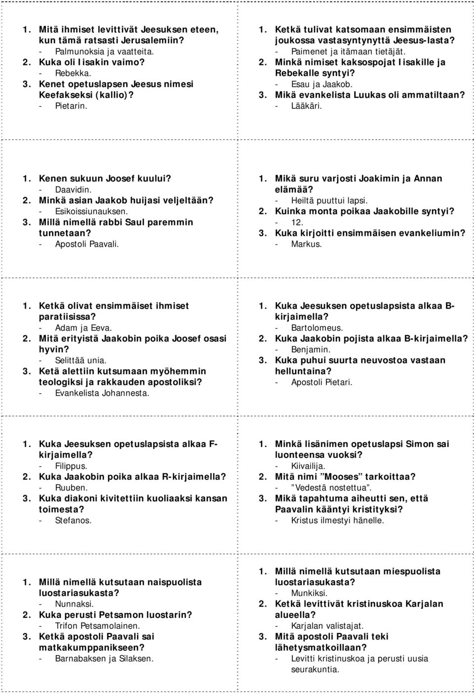 Mikä evankelista Luukas oli ammatiltaan? Lääkäri. 1. Kenen sukuun Joosef kuului? Daavidin. 2. Minkä asian Jaakob huijasi veljeltään? Esikoissiunauksen. 3. Millä nimellä rabbi Saul paremmin tunnetaan?