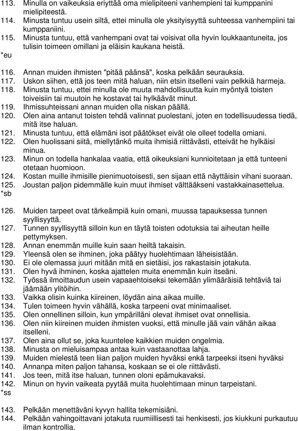Annan muiden ihmisten "pitää päänsä", koska pelkään seurauksia. 117. Uskon siihen, että jos teen mitä haluan, niin etsin itselleni vain pelkkiä harmeja. 118.