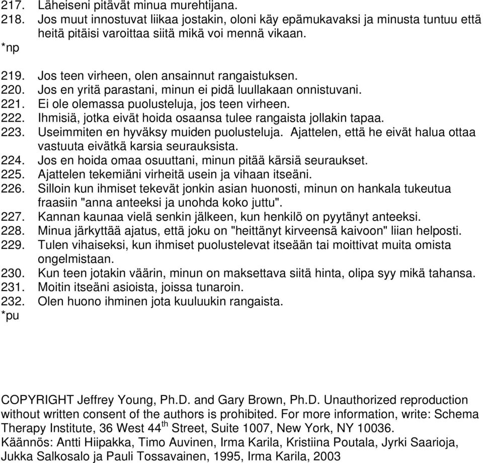 Ihmisiä, jotka eivät hoida osaansa tulee rangaista jollakin tapaa. 223. Useimmiten en hyväksy muiden puolusteluja. Ajattelen, että he eivät halua ottaa vastuuta eivätkä karsia seurauksista. 224.