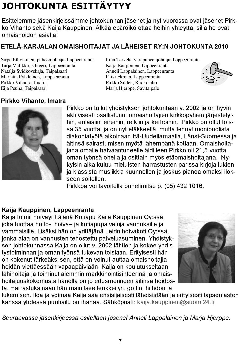 ETELÄ-KARJALAN OMAISHOITAJAT JA LÄHEISET RY:N JOHTOKUNTA 2010 Sirpa Kälviäinen, puheenjohtaja, Lappeenranta Tarja Viitikko, sihteeri, Lappeenranta Natalja Svidkovskaja, Taipalsaari Marjatta