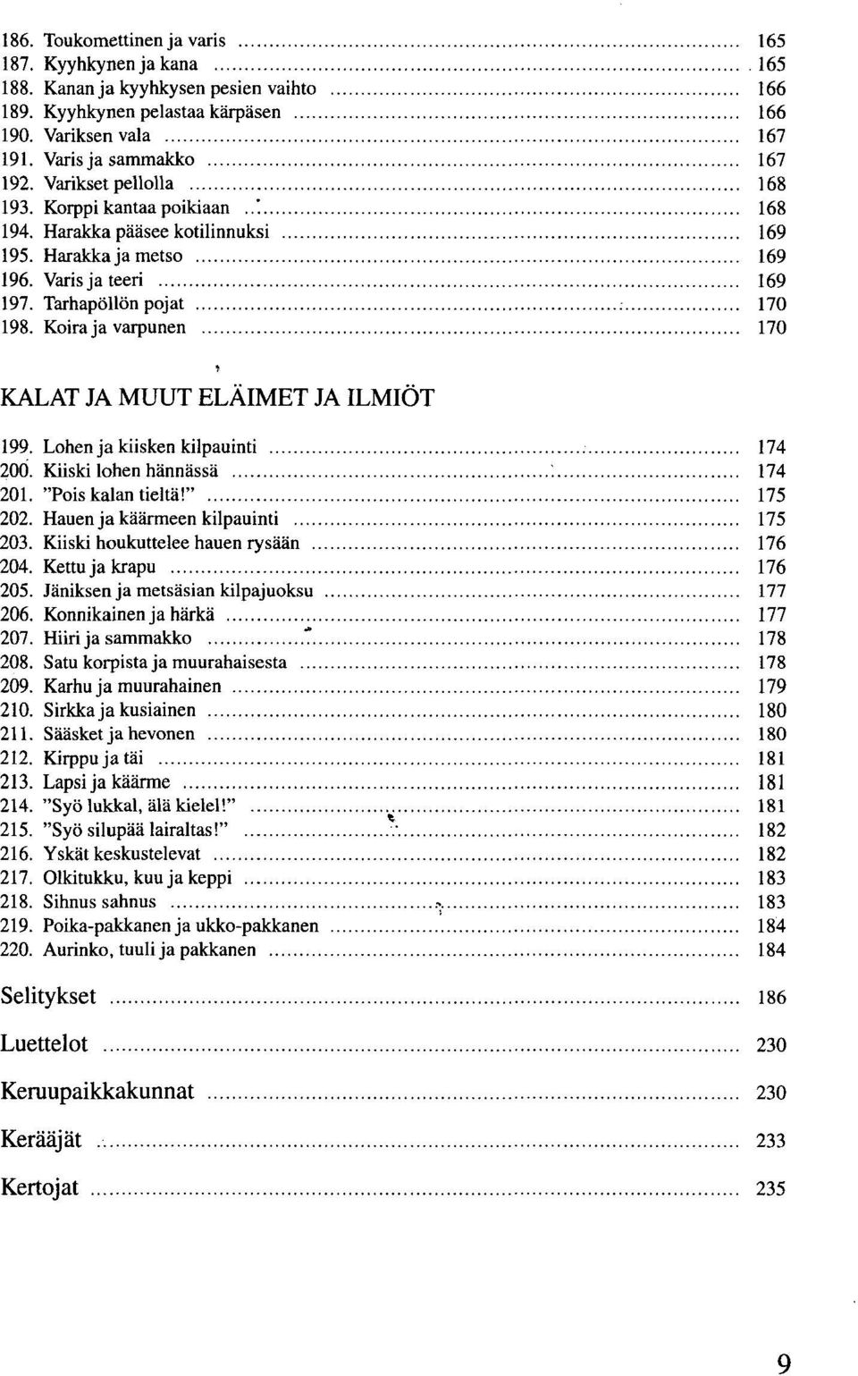 Koira ja varpunen 170 KALAT JA MUUT ELÄIMET JA ILMIÖT 199. Lohen ja kiisken kilpauinti 174 200. Kiiski lohen hännässä '. 174 201. "Pois kalan tieltä!" 175 202. Hauen ja käärmeen kilpauinti 175 203.