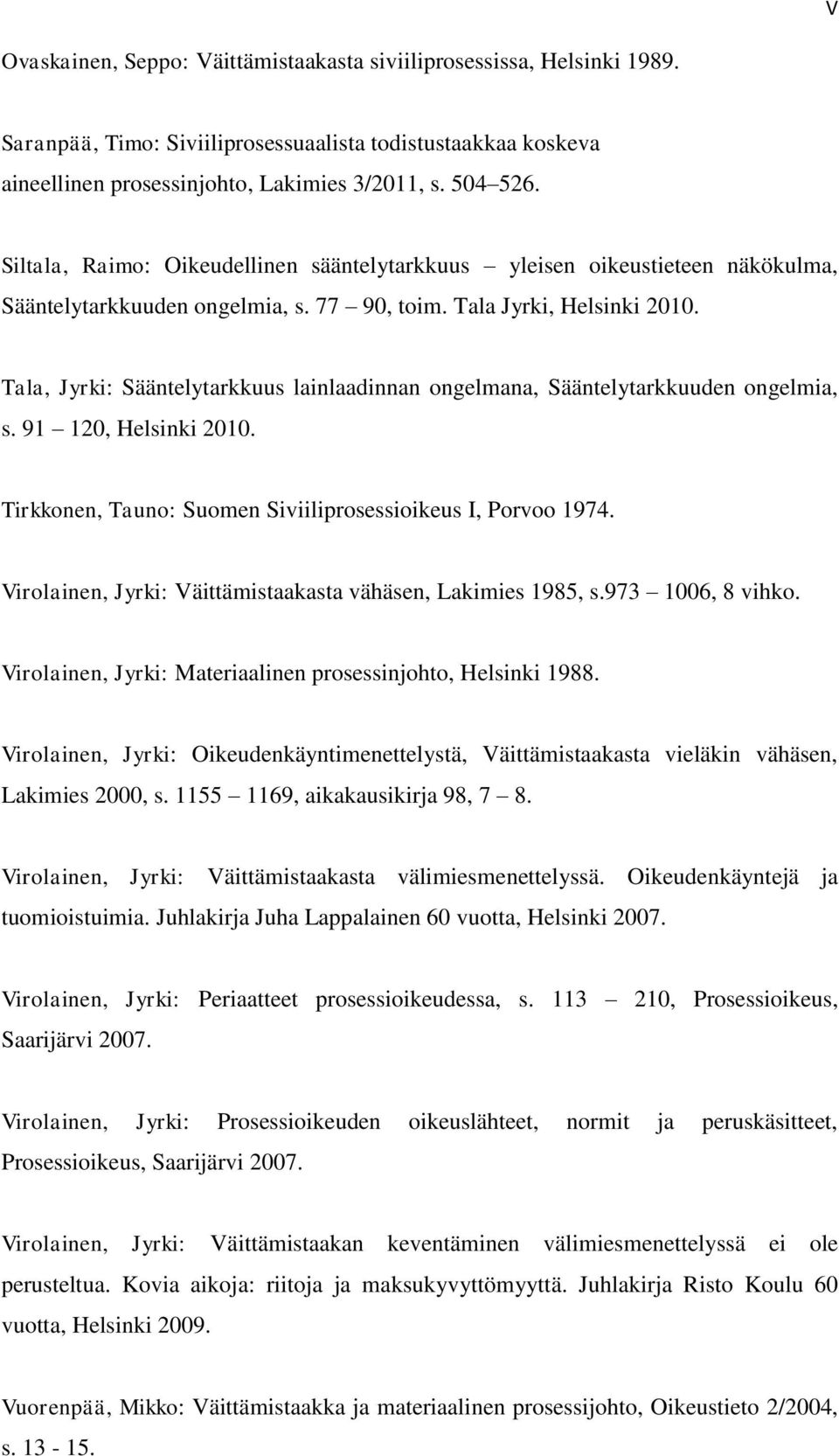 Tala, Jyrki: Sääntelytarkkuus lainlaadinnan ongelmana, Sääntelytarkkuuden ongelmia, s. 91 120, Helsinki 2010. Tirkkonen, Tauno: Suomen Siviiliprosessioikeus I, Porvoo 1974.