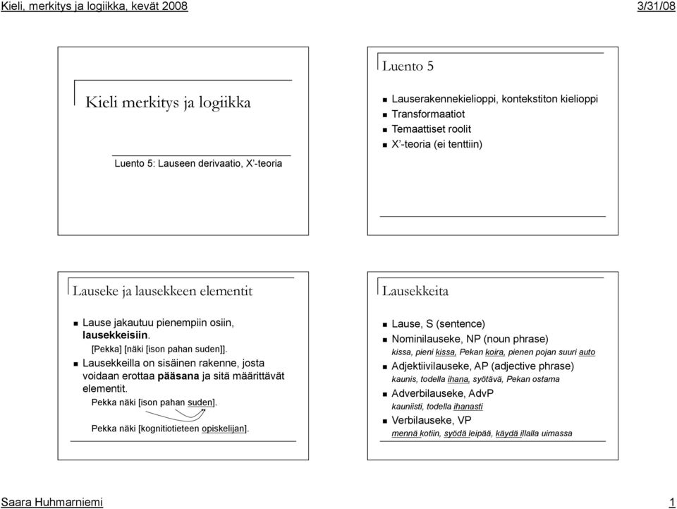 Lausekkeilla on sisäinen rakenne, josta voidaan erottaa pääsana ja sitä määrittävät elementit. Pekka näki [ison pahan suden]. Pekka näki [kognitiotieteen opiskelijan].