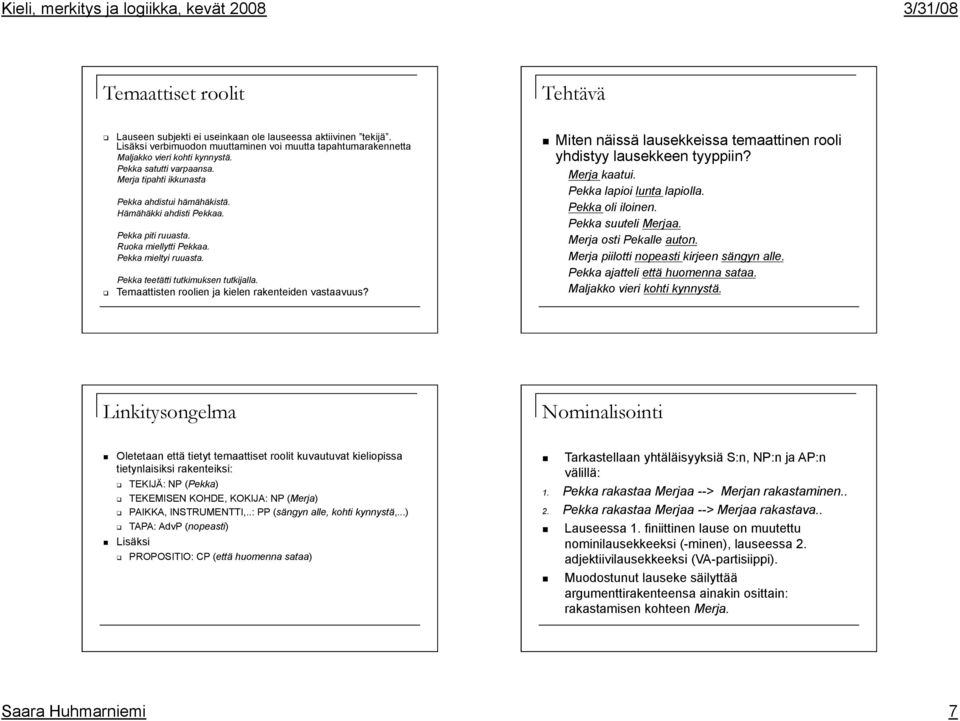 Pekka teetätti tutkimuksen tutkijalla. Temaattisten roolien ja kielen rakenteiden vastaavuus? Miten näissä lausekkeissa temaattinen rooli yhdistyy lausekkeen tyyppiin? Merja kaatui.