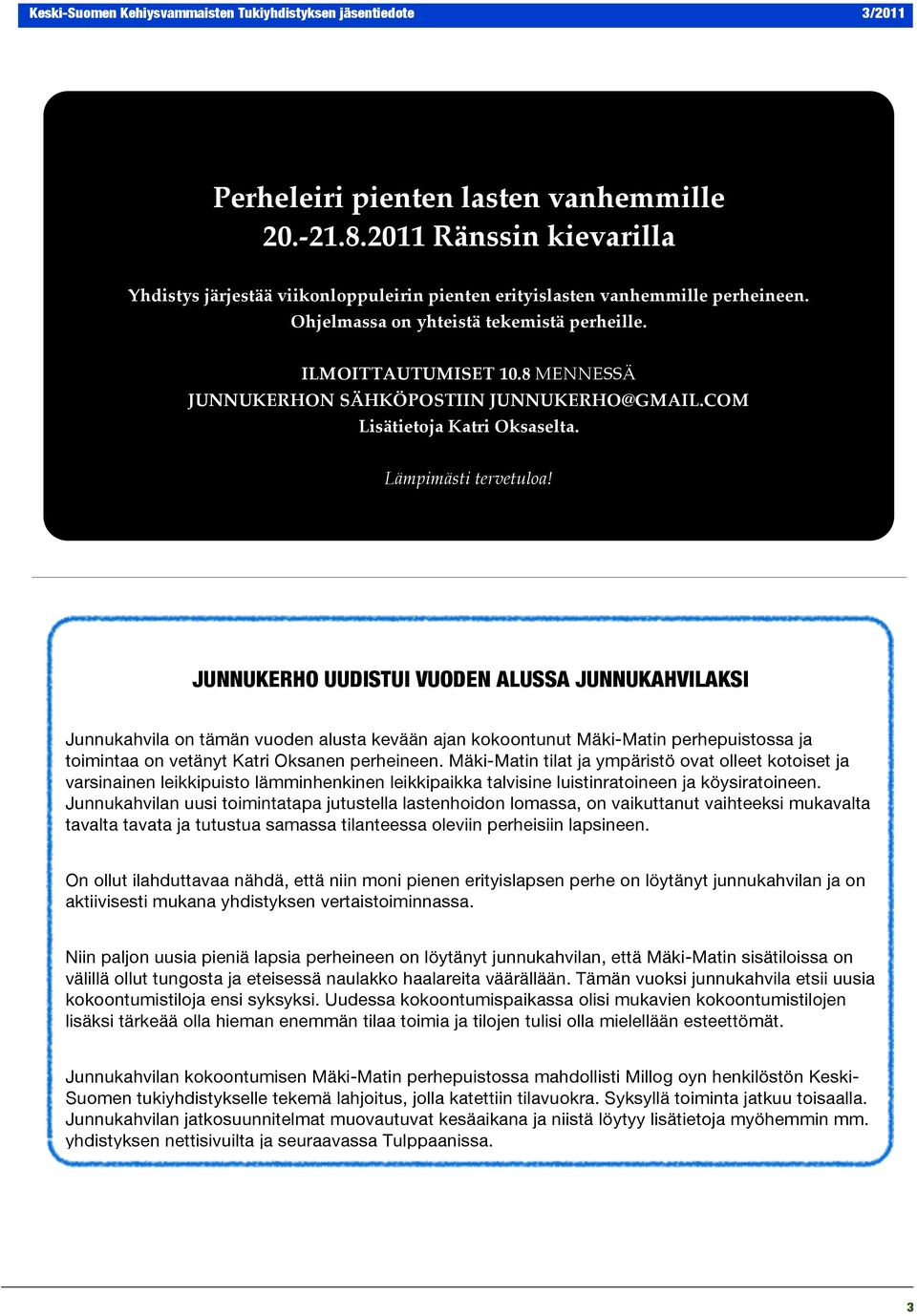 JUNNUKERHO UUDISTUI VUODEN ALUSSA JUNNUKAHVILAKSI Junnukahvila on tämän vuoden alusta kevään ajan kokoontunut Mäki-Matin perhepuistossa ja toimintaa on vetänyt Katri Oksanen perheineen.